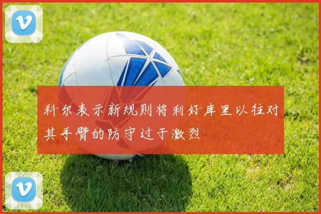 科尔表示新规则将利好库里以往对其手臂的防守过于激烈