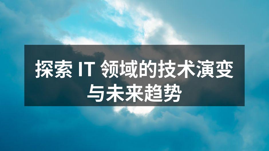 探索 IT 领域的技术演变与未来趋势