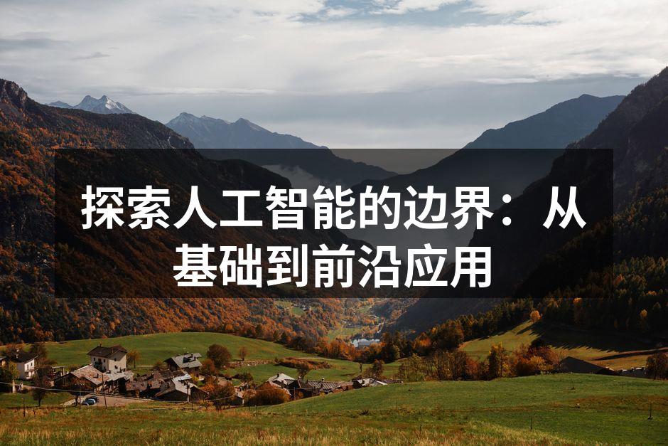 探索人工智能的边界：从基础到前沿应用